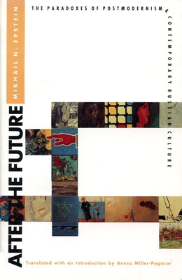 After the Future: The Paradoxes of Postmodernism & Contemporary Russian Culture by Epstein, Mikhail N.