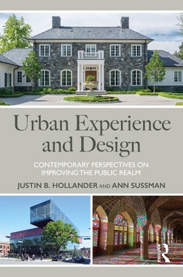 Urban Experience and Design: Contemporary Perspectives on Improving the Public Realm by Hollander, Justin B.