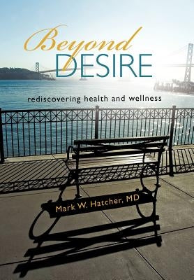 Beyond Desire: Rediscovering Health and Wellness by Hatcher, Mark W.