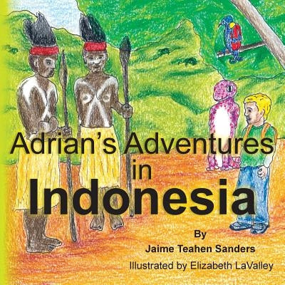 Adrian's Adventures in Indonesia by Teahen Sanders, Jaime