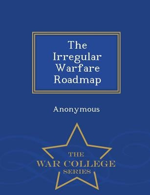 The Irregular Warfare Roadmap - War College Series by United States Congress House of Represen