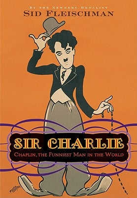 Sir Charlie: Chaplin, the Funniest Man in the World by Fleischman, Sid