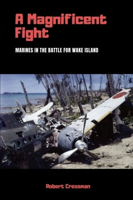 A Magnificent Fight: Marines in the Battle for Wake Island by Cressman, Robert