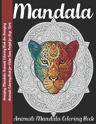 Mandala: Amazing Mandala Animals Coloring Book An Amazing Animals Coloring Book for Older Teens Perfect for Boys Girls by Book, Coloring Book