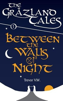 Between the Walls of Night: The Gräzland Tales: Book 1 by V. W., Trevor