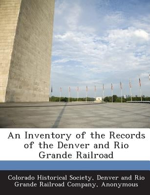 An Inventory of the Records of the Denver and Rio Grande Railroad by Colorado Historical Society