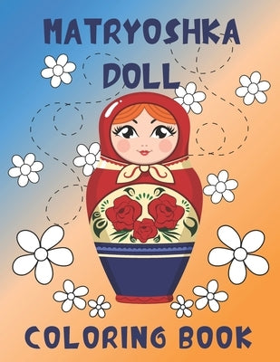 Matryoshka Doll Coloring Book: The Coloring Pages With Babushka Dolls For Girls Women by Notesbo