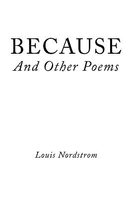 BECAUSE And Other Poems by Nordstrom, Louis