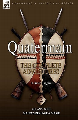 Quatermain: The Complete Adventures 2 Allan S Wife, Maiwa S Revenge & Marie by Haggard, H. Rider