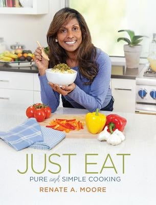 Just Eat: Pure and Simple Cooking by Moore, Renate A.