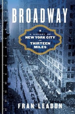 Broadway: A History of New York City in Thirteen Miles by Leadon, Fran