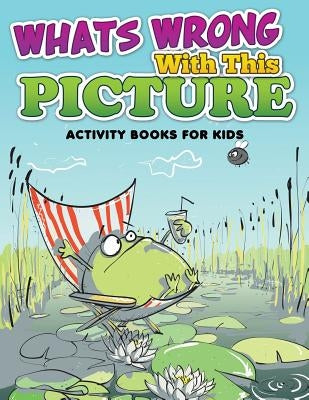 Whats Wrong with This Picture (Activity Books for Kids) by Speedy Publishing LLC