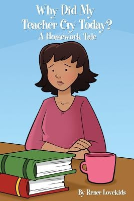 Why Did My Teacher Cry Today?: A Homework Tale by Lovekids, Renee