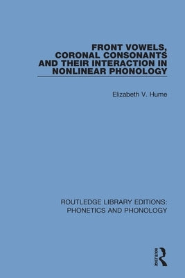 Front Vowels, Coronal Consonants and Their Interaction in Nonlinear Phonology by Hume, Elizabeth V.