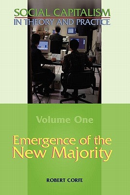 Emergence of the New Majority--Volume 1 of Social Capitalism in Theory and Practice by Corfe, Robert