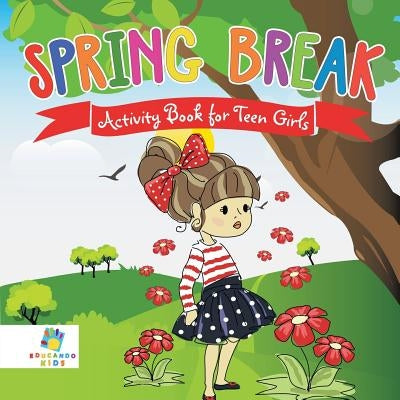 Spring Break Activity Book for Teen Girls by Educando Kids