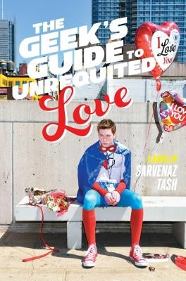 The Geek's Guide to Unrequited Love by Tash, Sarvenaz