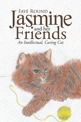 Jasmine And Her Friends: An Intellectual, Caring Cat by Round, Faye