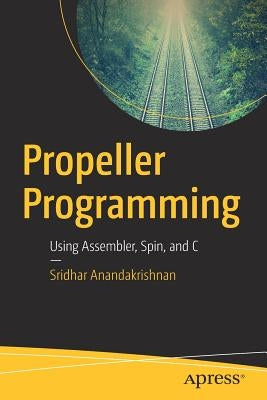 Propeller Programming: Using Assembler, Spin, and C by Anandakrishnan, Sridhar