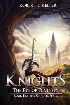 Knights: The Eye of Divinity by Keller, Robert E.