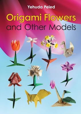 Origami Flowers and Other Models by Peled, Yehuda