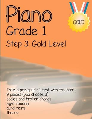 Piano Grade 1: Step 3 - Gold Level: Take a pre-grade 1 exam with this book by The Ashton Book Company