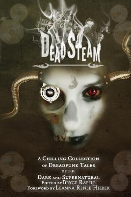 DeadSteam: A Chilling Collection of Dreadpunk Tales of the Dark and Supernatural by Raffle, Bryce