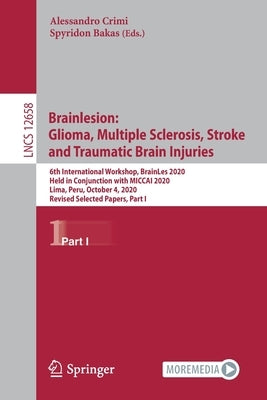 Brainlesion: Glioma, Multiple Sclerosis, Stroke and Traumatic Brain Injuries: 6th International Workshop, Brainles 2020, Held in Conjunction with Micc by Crimi, Alessandro