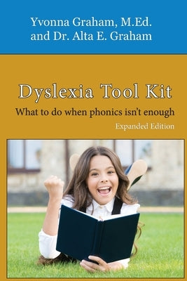 Dyslexia Tool Kit Expanded Edition: What to do when phonics isn't enough by Graham, Alta E.