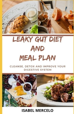 Leaky Gut Diet and Meal Plan: Cleanse, Detox And Improve Your Digestive System by Mercelo, Isabel