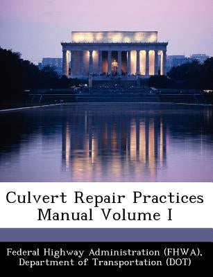 Culvert Repair Practices Manual Volume I by Federal Highway Administration (Fhwa), D