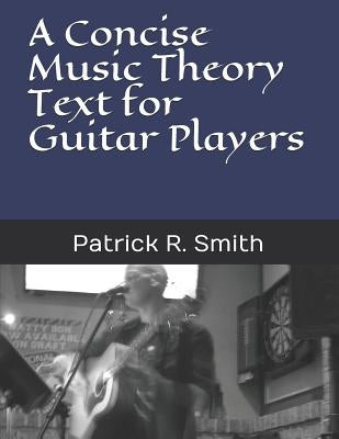 A Concise Music Theory Text for Guitar Players by Smith, Patrick R.