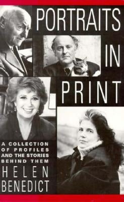 Portraits in Print: A Collection of Profiles and the Stories Behind Them by Benedict, Helen