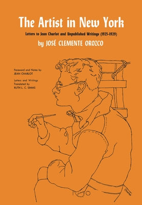 The Artist in New York: Letters to Jean Charlot and Unpublished Writings, 1925-1929. by Orozco, José Clemente