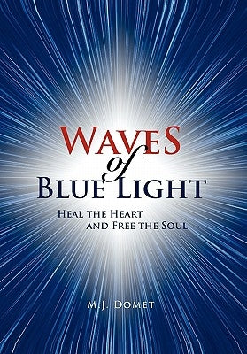 Waves Of Blue Light: Heal the Heart and Free the Soul by Domet, M. J.