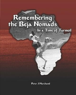 Remembering the Beja Nomads: in a Time of Turmoil by Marchand, Peter J.