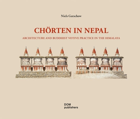 Chörten in Nepal: Architecture and Buddhist Votive Practice in the Himalaya by Gutschow, Niels