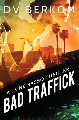 Bad Traffick: A Leine Basso Thriller by Berkom, D. V.