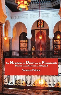 The Mountain, the Desert and the Pomegranate: Stories from Morocco and Beyond by Paloma, Vanessa