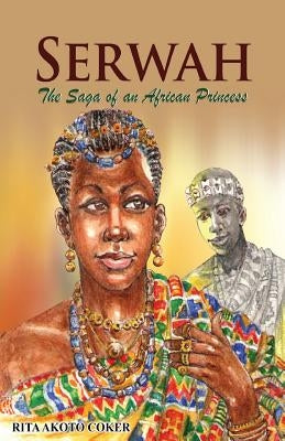 Serwah: The Saga of an African Princess by Coker, Rita Akoto