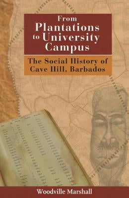 From Plantations to University Campus: The Social History of Cave Hill, Barbados by Marshall, Woodville