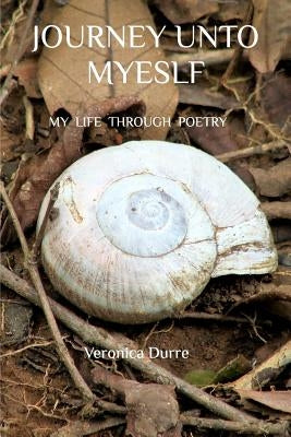 Journey Unto Myself: My Life Through Poetry by Durre, Veronica