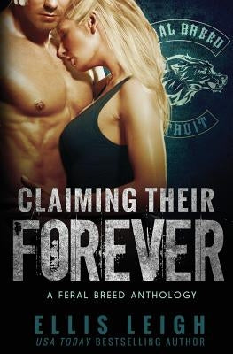 Claiming Their Forever: A Feral Breed Anthology by Leigh, Ellis