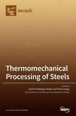 Thermomechanical Processing of Steels by Rodriguez-Ibabe, Jose M.