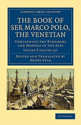 The Book of Ser Marco Polo, the Venetian 2 Volume Set: Concerning the Kingdoms and Marvels of the East by Polo, Marco