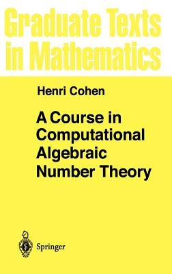 A Course in Computational Algebraic Number Theory by Cohen, Henri