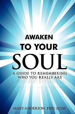 Awaken To Your Soul: A Guide to Remembering Who You Really Are by Anderson Lcsw, Mary