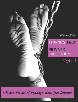 Yvonne's feet private collection Vol. 1: When the art of bondage meets foot fetish by Xavier, Yvonne