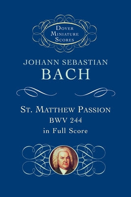 St. Matthew Passion, Bwv 244, in Full Score by Bach, Johann Sebastian