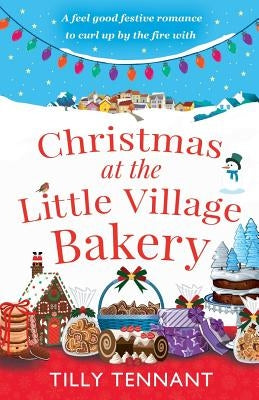 Christmas at the Little Village Bakery: A feel good festive romance to curl up by the fire with by Tennant, Tilly